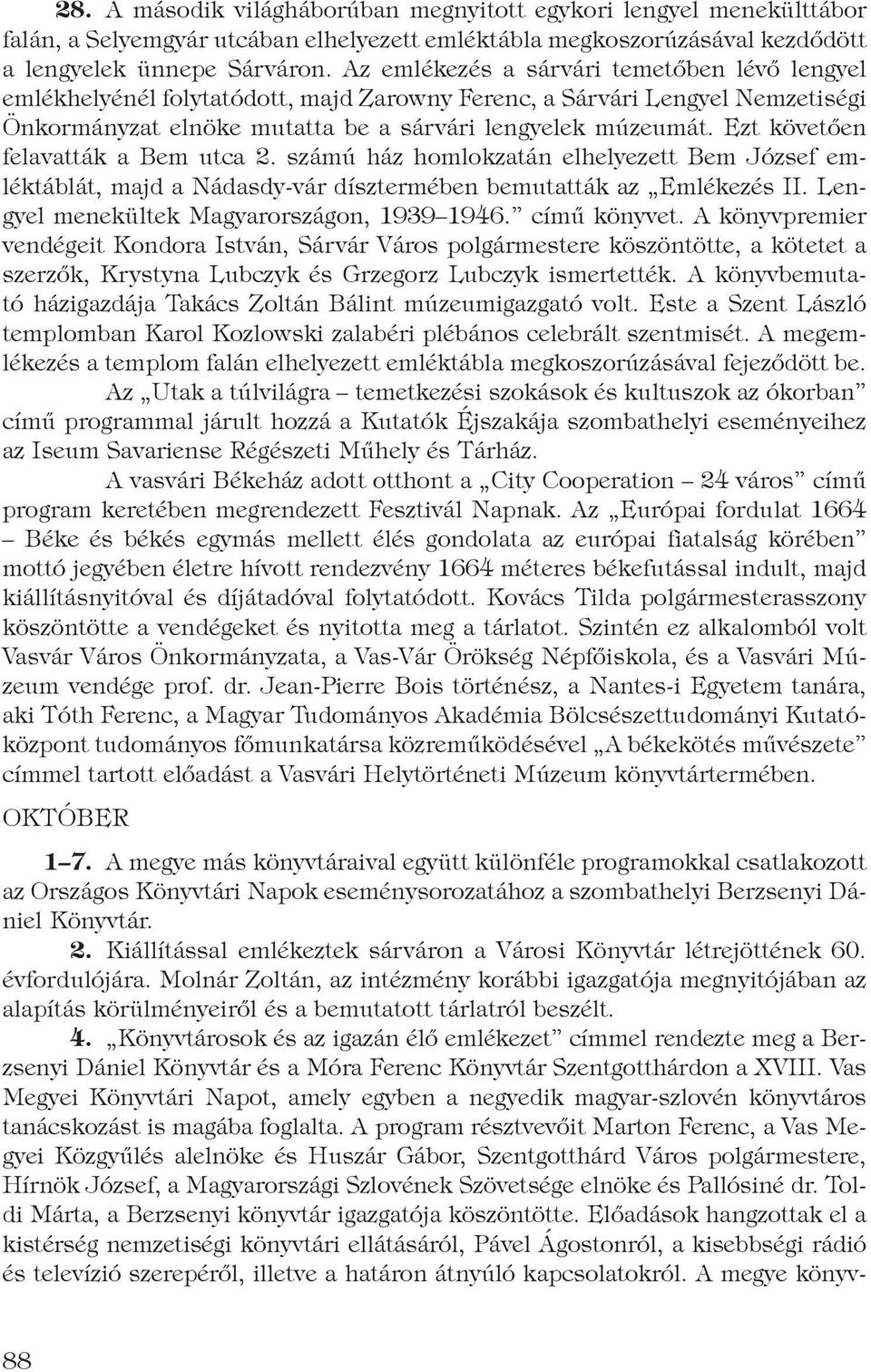 Ezt követően felavatták a Bem utca 2. számú ház homlokzatán elhelyezett Bem József emléktáblát, majd a Nádasdy-vár dísztermében bemutatták az Emlékezés II.