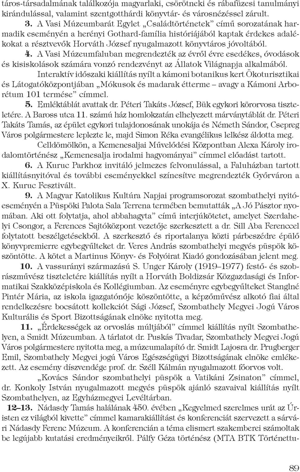 jóvoltából. 4. A Vasi Múzeumfaluban megrendezték az évről évre esedékes, óvodások és kisiskolások számára vonzó rendezvényt az Állatok Világnapja alkalmából.