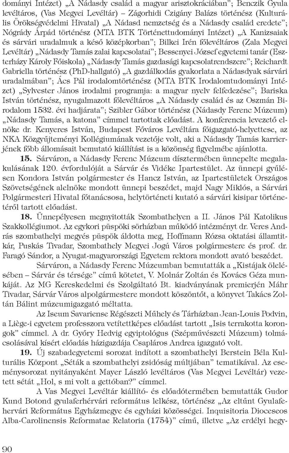 Nádasdy Tamás zalai kapcsolatai ; Bessenyei József egyetemi tanár (Eszterházy Károly Főiskola) Nádasdy Tamás gazdasági kapcsolatrendszere ; Reichardt Gabriella történész (PhD-hallgató) A gazdálkodás