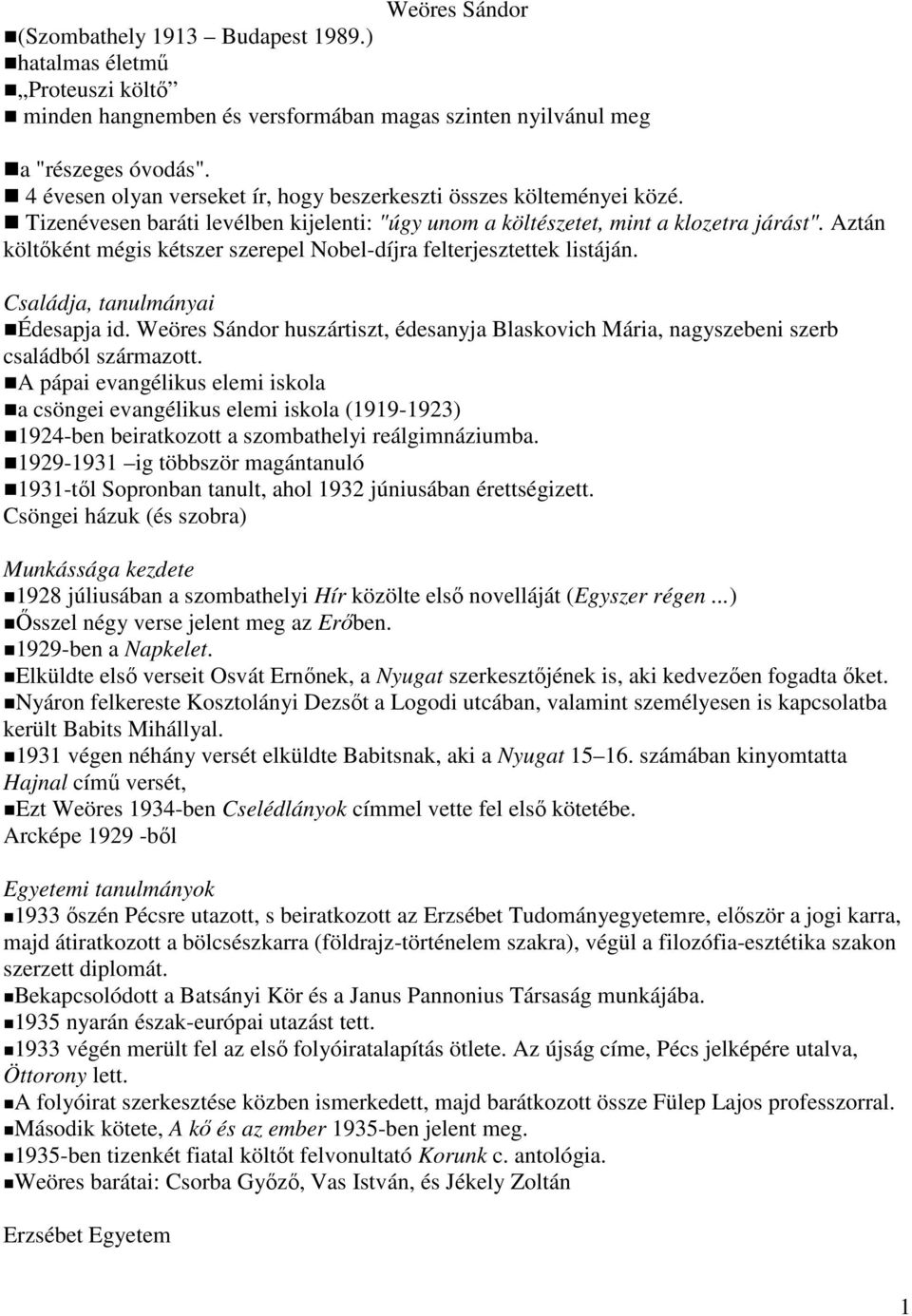 Aztán költőként mégis kétszer szerepel Nobel-díjra felterjesztettek listáján. Családja, tanulmányai Édesapja id.