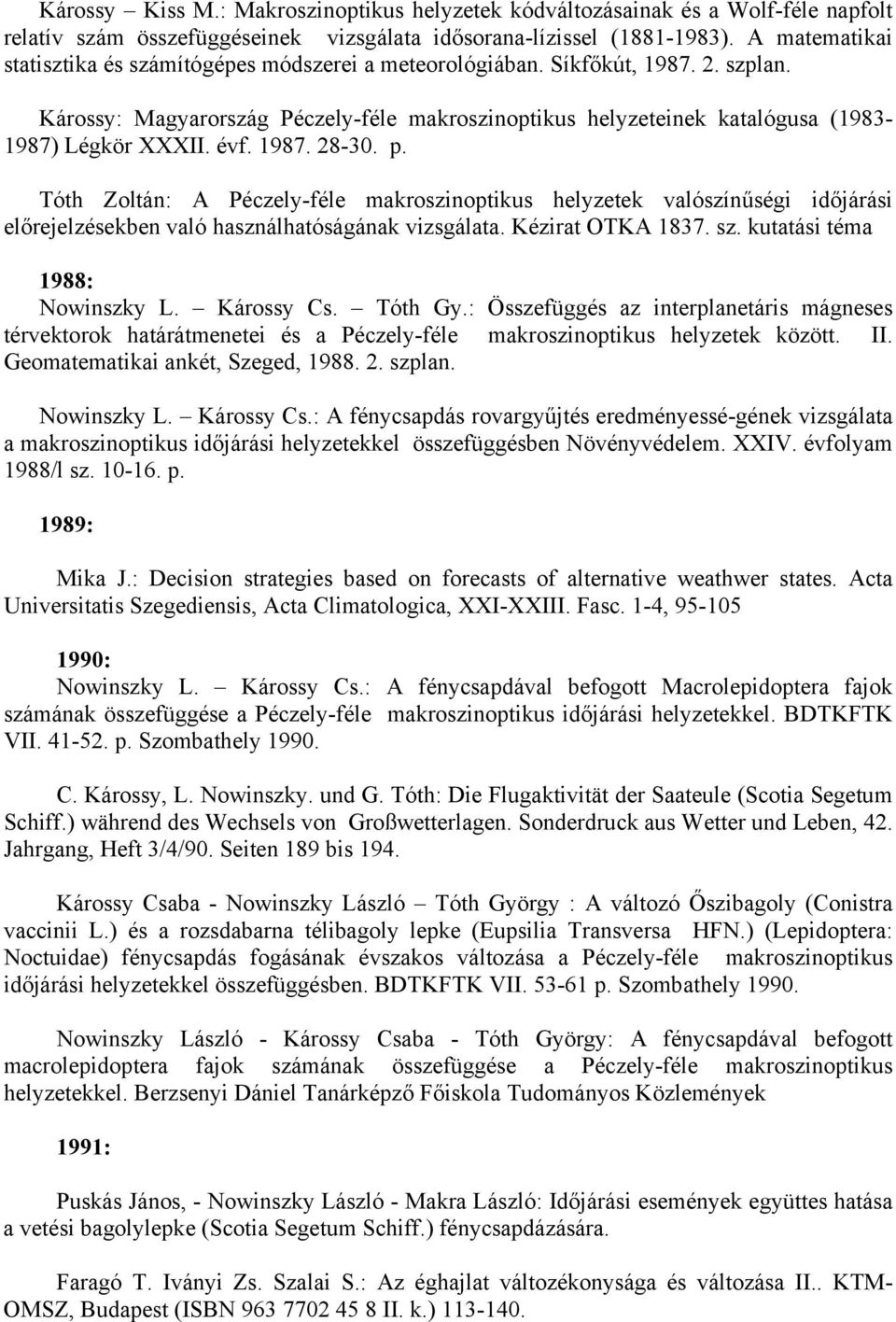 évf. 1987. 28-30. p. Tóth Zoltán: A Péczely-féle makroszinoptikus helyzetek valószínűségi időjárási előrejelzésekben való használhatóságának vizsgálata. Kézirat OTKA 1837. sz.