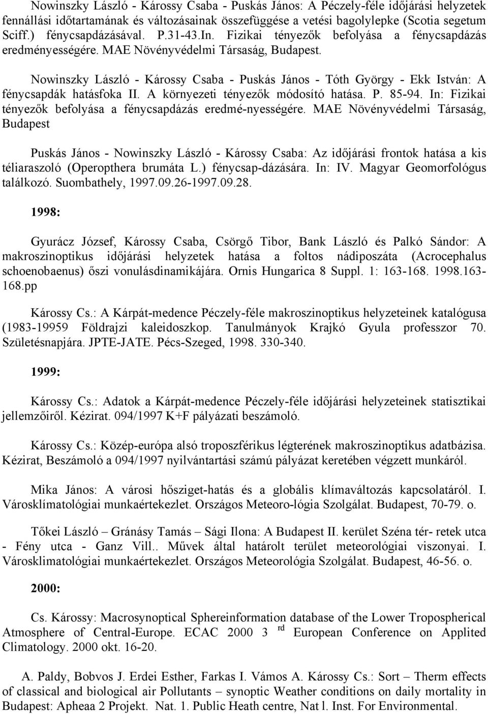 Nowinszky László - Károssy Csaba - Puskás János - Tóth György - Ekk István: A fénycsapdák hatásfoka II. A környezeti tényezők módosító hatása. P. 85-94.