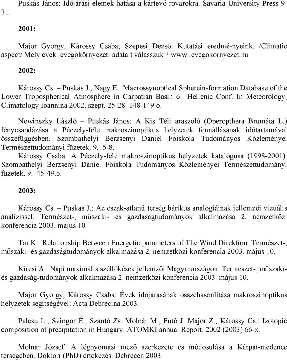 : Macrossynoptical Spherein-formation Database of the Lower Tropospherical Atmosphere in Carpatian Basin 6.. Hellenic Conf. In Meteorology, Climatology Ioannina 2002. szept. 25-28. 148-149.o. Nowinszky László Puskás János: A Kis Téli araszoló (Operopthera Brumáta L.