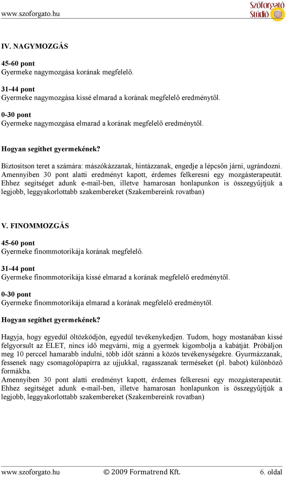 Amennyiben 30 pont alatti eredményt kapott, érdemes felkeresni egy mozgásterapeutát.