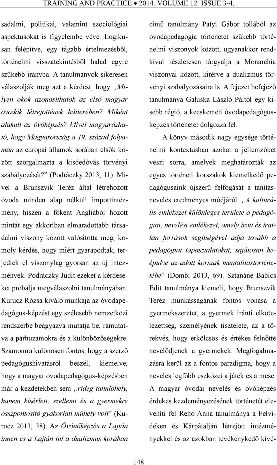 A tanulmányok sikeresen válaszolják meg azt a kérdést, hogy Milyen okok azonosíthatók az első magyar óvodák létrejöttének hátterében? Miként alakult az óvóképzés?