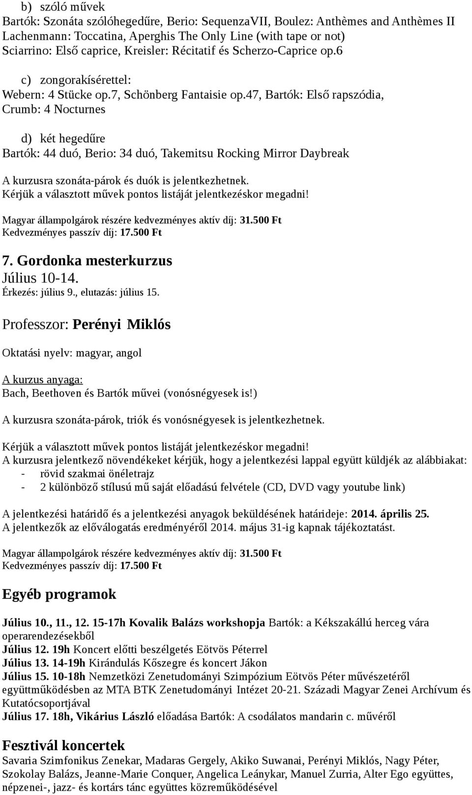 47, Bartók: Első rapszódia, Crumb: 4 Nocturnes d) két hegedűre Bartók: 44 duó, Berio: 34 duó, Takemitsu Rocking Mirror Daybreak A kurzusra szonáta-párok és duók is jelentkezhetnek. 7.