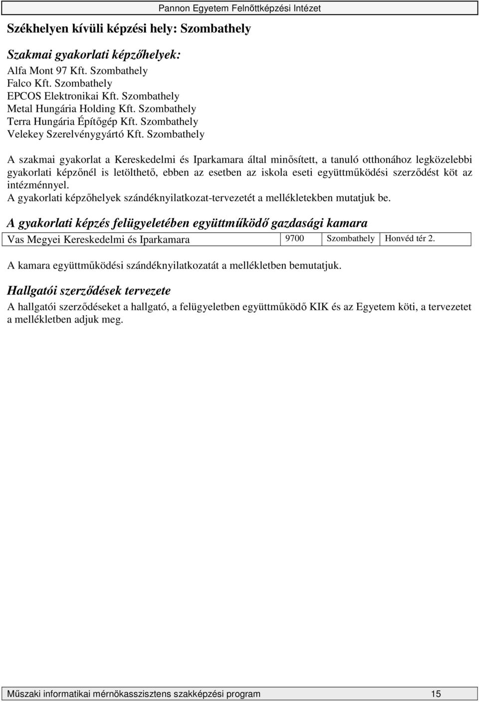 Szombathely A szakmai gyakorlat a Kereskedelmi és Iparkamara által minısített, a tanuló otthonához legközelebbi gyakorlati képzınél is letölthetı, ebben az esetben az iskola eseti együttmőködési