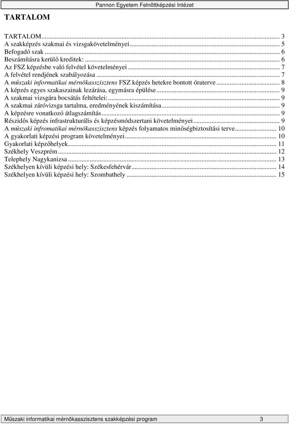 .. 8 A képzés egyes szakaszainak lezárása, egymásra épülése... 9 A szakmai vizsgára bocsátás feltételei:... 9 A szakmai záróvizsga tartalma, eredményének kiszámítása.