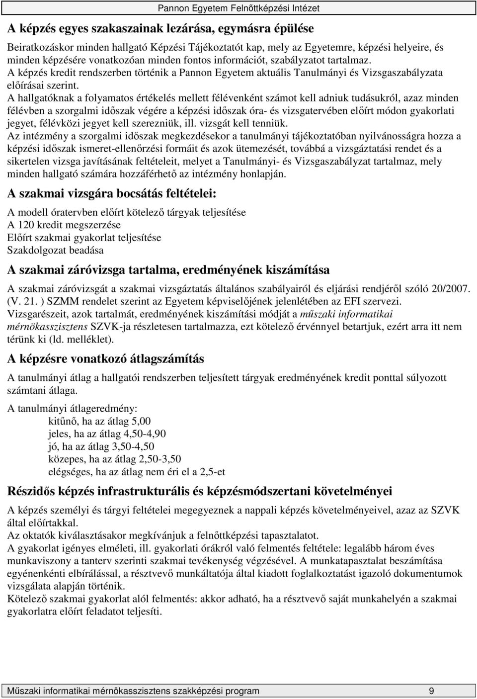 A hallgatóknak a folyamatos értékelés mellett félévenként számot kell adniuk tudásukról, azaz minden félévben a szorgalmi idıszak végére a képzési idıszak óra- és vizsgatervében elıírt módon