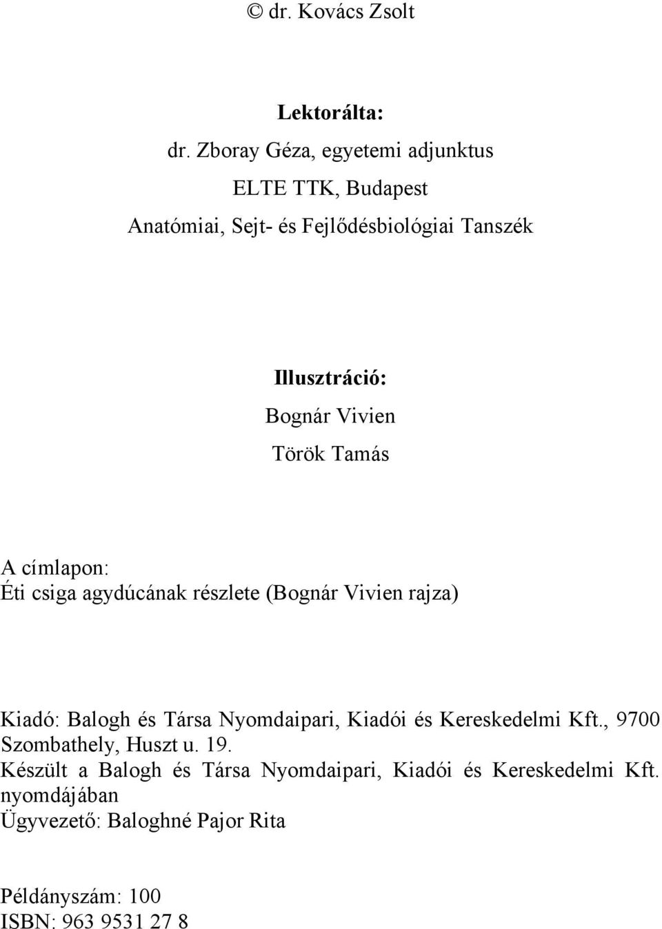 Vivien Török Tamás A címlapon: Éti csiga agydúcának részlete (Bognár Vivien rajza) Kiadó: Balogh és Társa Nyomdaipari,