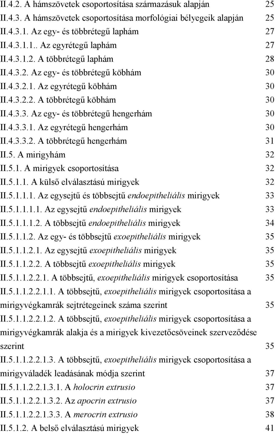 4.3.3.2. A többrétegű hengerhám 31 II.5. A mirigyhám 32 II.5.1. A mirigyek csoportosítása 32 II.5.1.1. A külső elválasztású mirigyek 32 II.5.1.1.1. Az egysejtű és többsejtű endoepitheliális mirigyek 33 II.