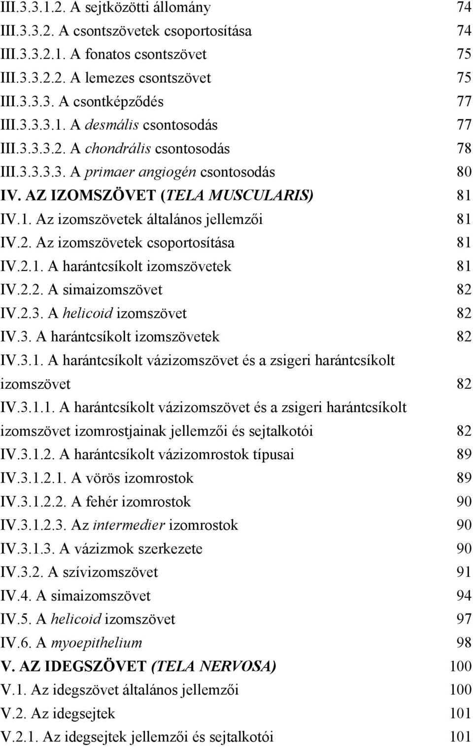 2.1. A harántcsíkolt izomszövetek 81 IV.2.2. A simaizomszövet 82 IV.2.3. A helicoid izomszövet 82 IV.3. A harántcsíkolt izomszövetek 82 IV.3.1. A harántcsíkolt vázizomszövet és a zsigeri harántcsíkolt izomszövet 82 IV.