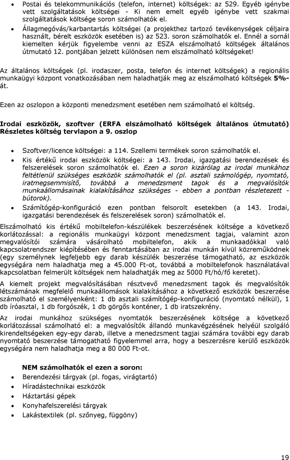 Ennél a sornál kiemelten kérjük figyelembe venni az ESZA elszámolható költségek általános útmutató 12. pontjában jelzett különösen nem elszámolható költségeket! Az általános költségek (pl.