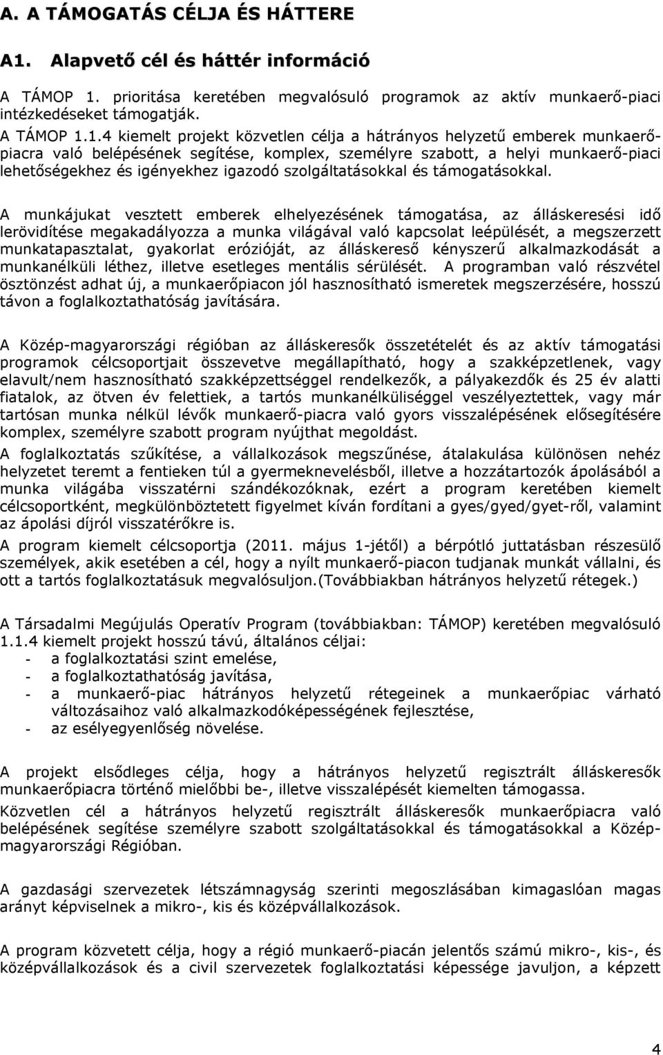 prioritása keretében megvalósuló programok az aktív munkaerő-piaci intézkedéseket támogatják. A TÁMOP 1.