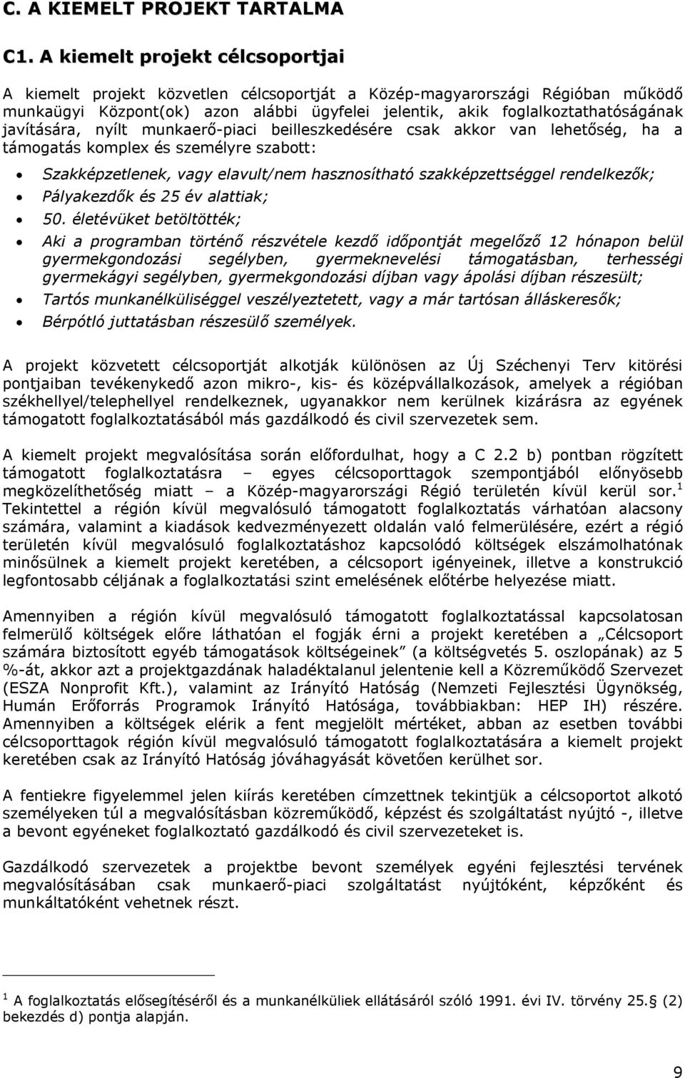 javítására, nyílt munkaerő-piaci beilleszkedésére csak akkor van lehetőség, ha a támogatás komplex és személyre szabott: Szakképzetlenek, vagy elavult/nem hasznosítható szakképzettséggel rendelkezők;