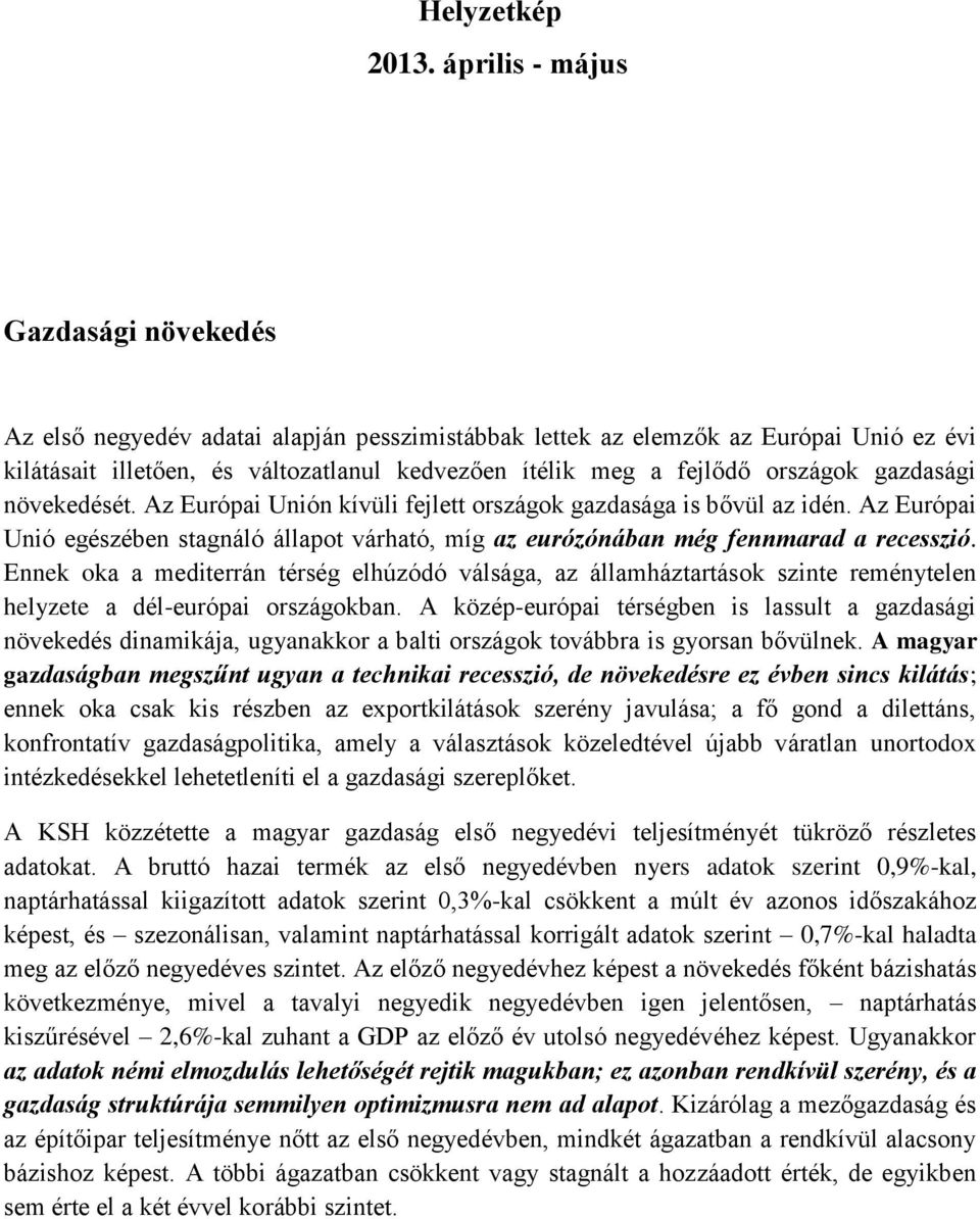 országok gazdasági növekedését. Az Európai Unión kívüli fejlett országok gazdasága is bővül az idén. Az Európai Unió egészében stagnáló állapot várható, míg az eurózónában még fennmarad a recesszió.