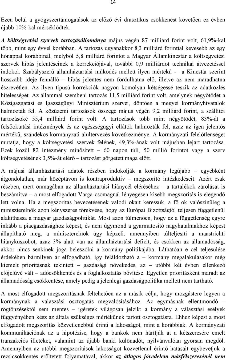 A tartozás ugyanakkor 8,3 milliárd forinttal kevesebb az egy hónappal korábbinál, melyből 5,8 milliárd forintot a Magyar Államkincstár a költségvetési szervek hibás jelentéseinek a korrekciójával,