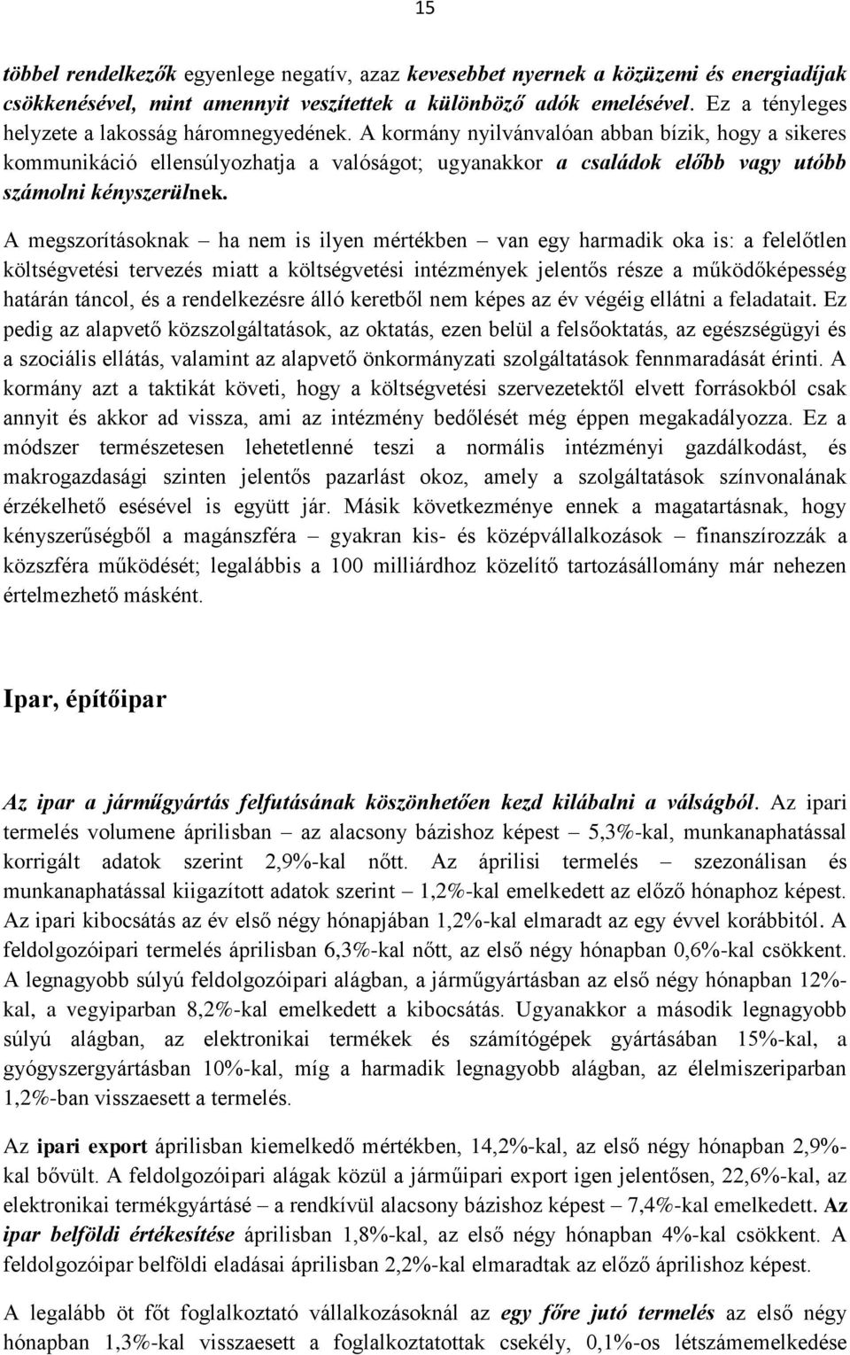 A kormány nyilvánvalóan abban bízik, hogy a sikeres kommunikáció ellensúlyozhatja a valóságot; ugyanakkor a családok előbb vagy utóbb számolni kényszerülnek.