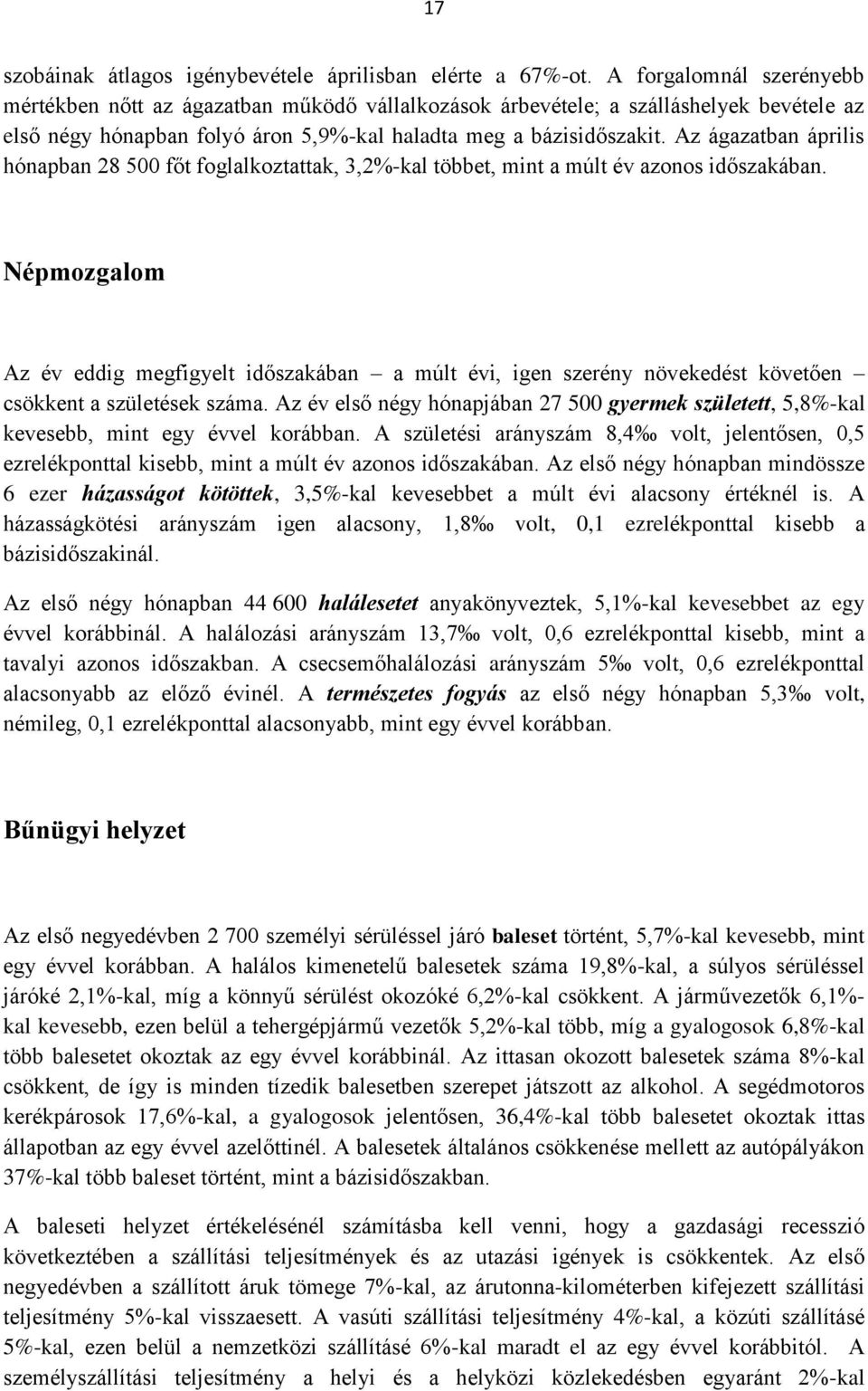 Az ágazatban április hónapban 28 500 főt foglalkoztattak, 3,2%-kal többet, mint a múlt év azonos időszakában.