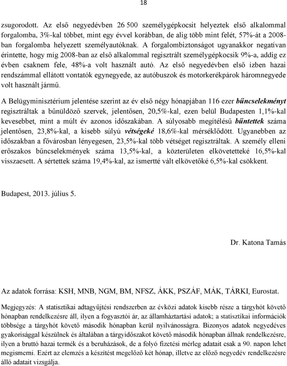 személyautóknak. A forgalombiztonságot ugyanakkor negatívan érintette, hogy míg 2008-ban az első alkalommal regisztrált személygépkocsik 9%-a, addig ez évben csaknem fele, 48%-a volt használt autó.