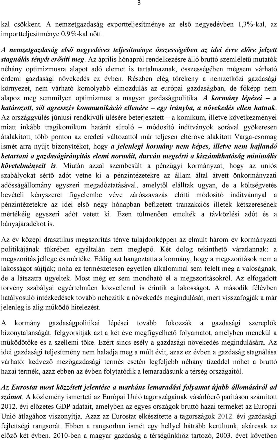 Az április hónapról rendelkezésre álló bruttó szemléletű mutatók néhány optimizmusra alapot adó elemet is tartalmaznak, összességében mégsem várható érdemi gazdasági növekedés ez évben.