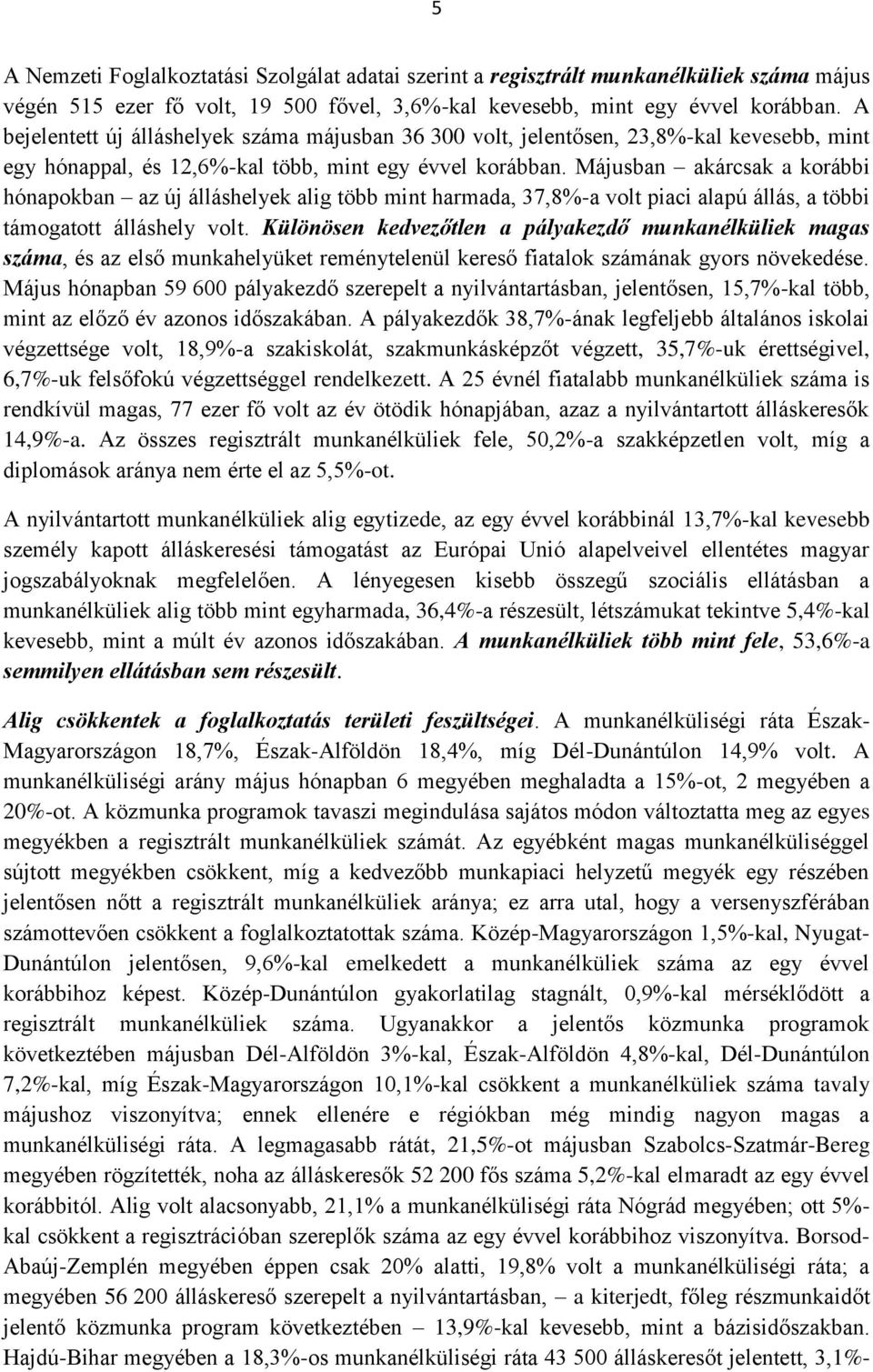 Májusban akárcsak a korábbi hónapokban az új álláshelyek alig több mint harmada, 37,8%-a volt piaci alapú állás, a többi támogatott álláshely volt.