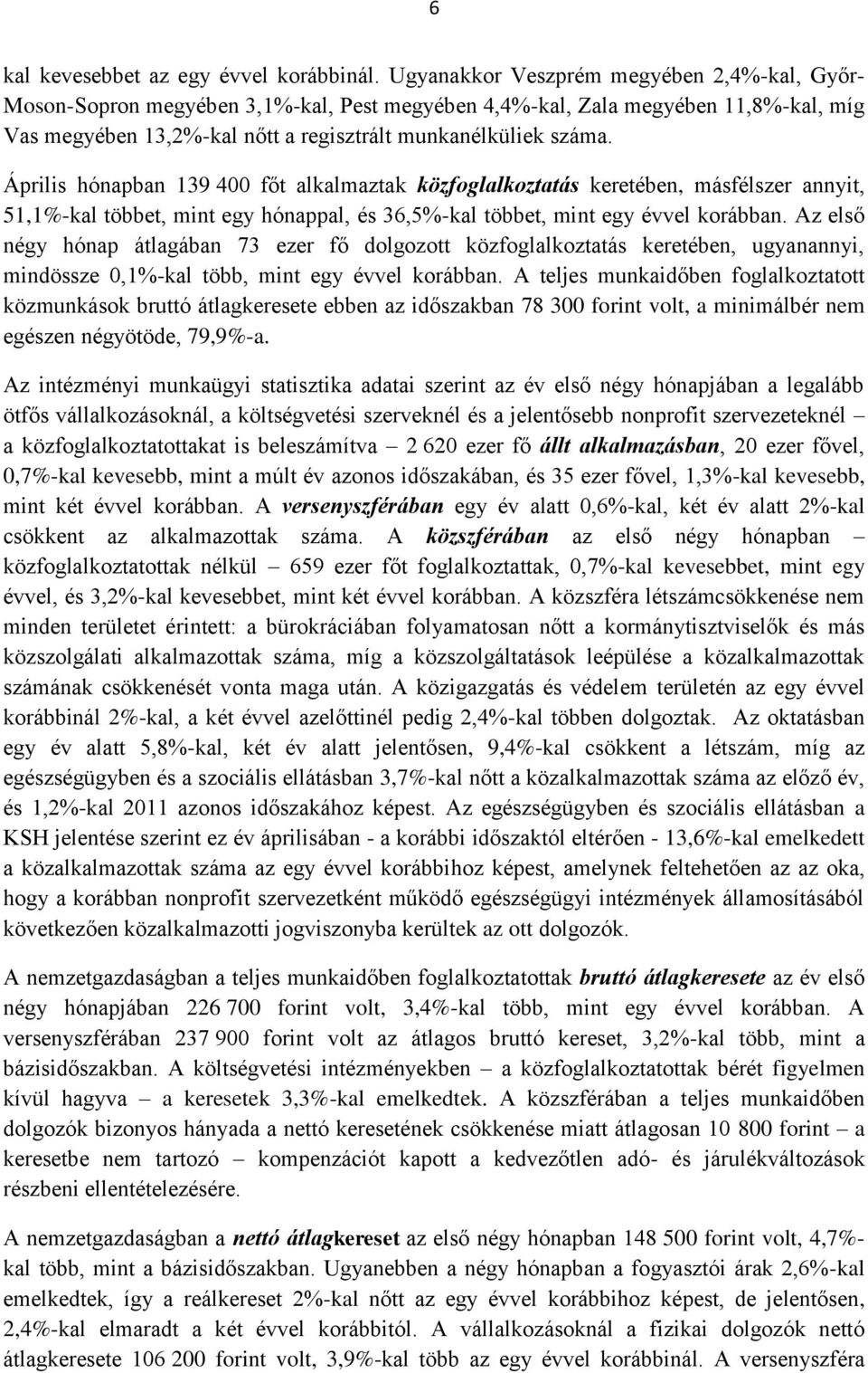 Április hónapban 139 400 főt alkalmaztak közfoglalkoztatás keretében, másfélszer annyit, 51,1%-kal többet, mint egy hónappal, és 36,5%-kal többet, mint egy évvel korábban.