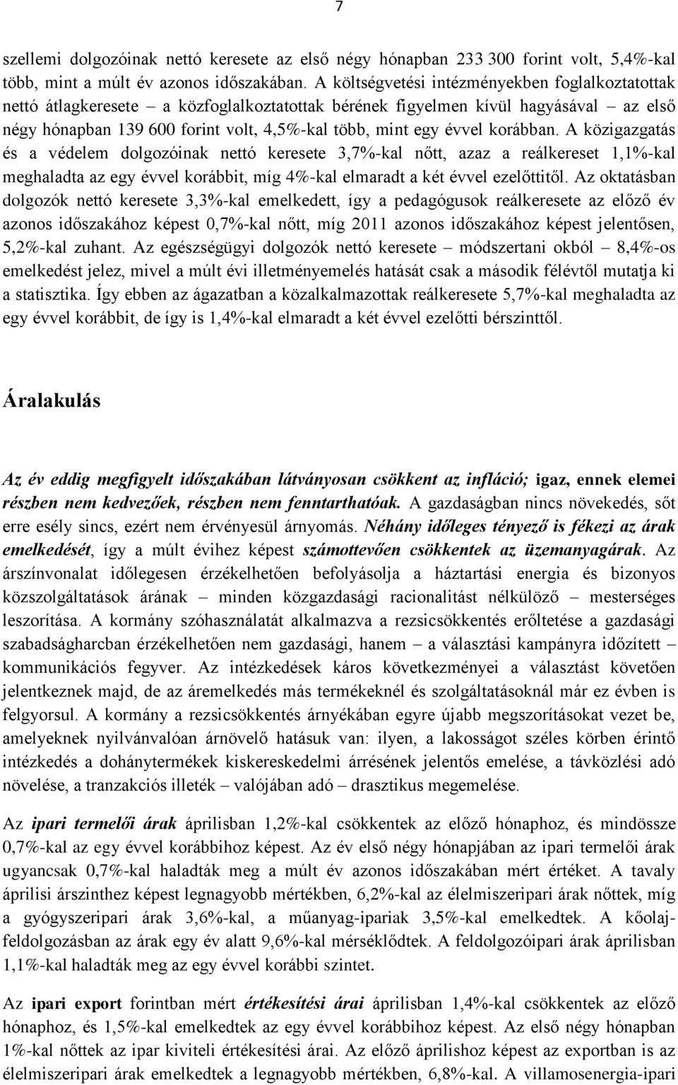 korábban. A közigazgatás és a védelem dolgozóinak nettó keresete 3,7%-kal nőtt, azaz a reálkereset 1,1%-kal meghaladta az egy évvel korábbit, míg 4%-kal elmaradt a két évvel ezelőttitől.