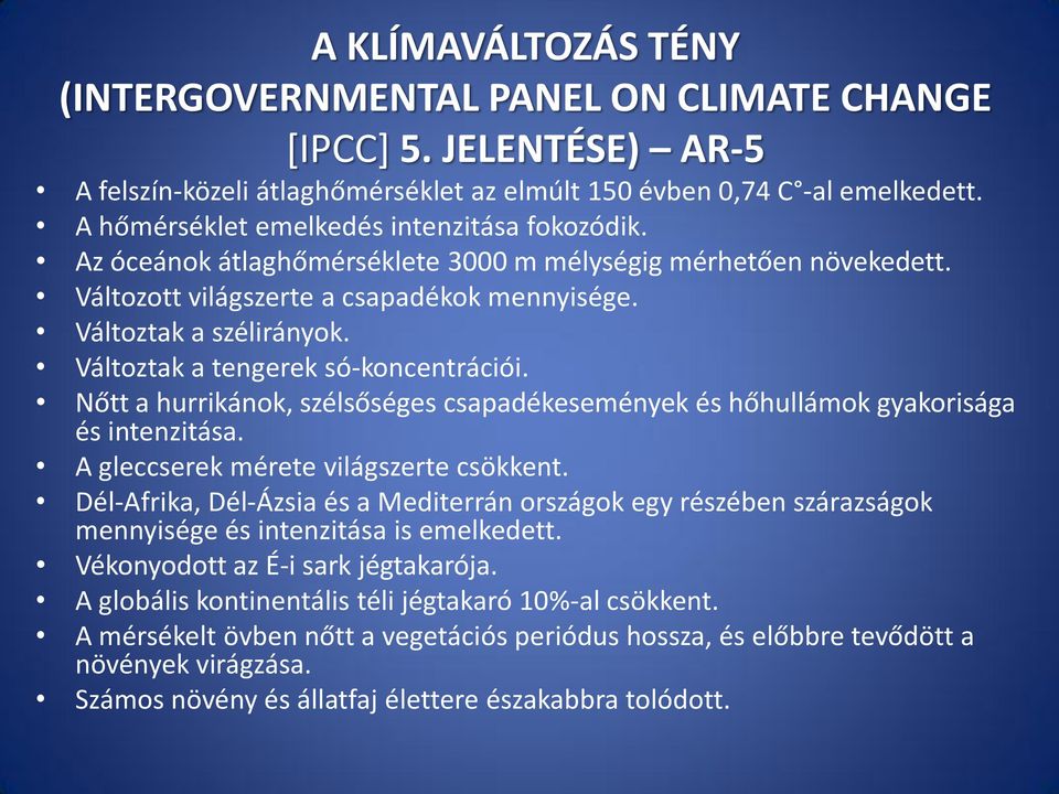 Változtak a tengerek só-koncentrációi. Nőtt a hurrikánok, szélsőséges csapadékesemények és hőhullámok gyakorisága és intenzitása. A gleccserek mérete világszerte csökkent.