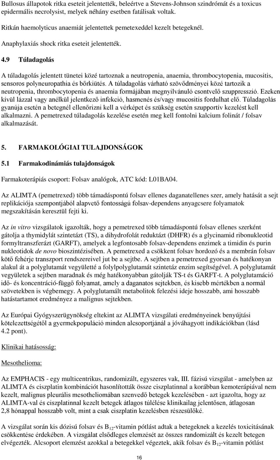 9 Túladagolás A túladagolás jelentett tünetei közé tartoznak a neutropenia, anaemia, thrombocytopenia, mucositis, sensoros polyneuropathia és bőrkiütés.