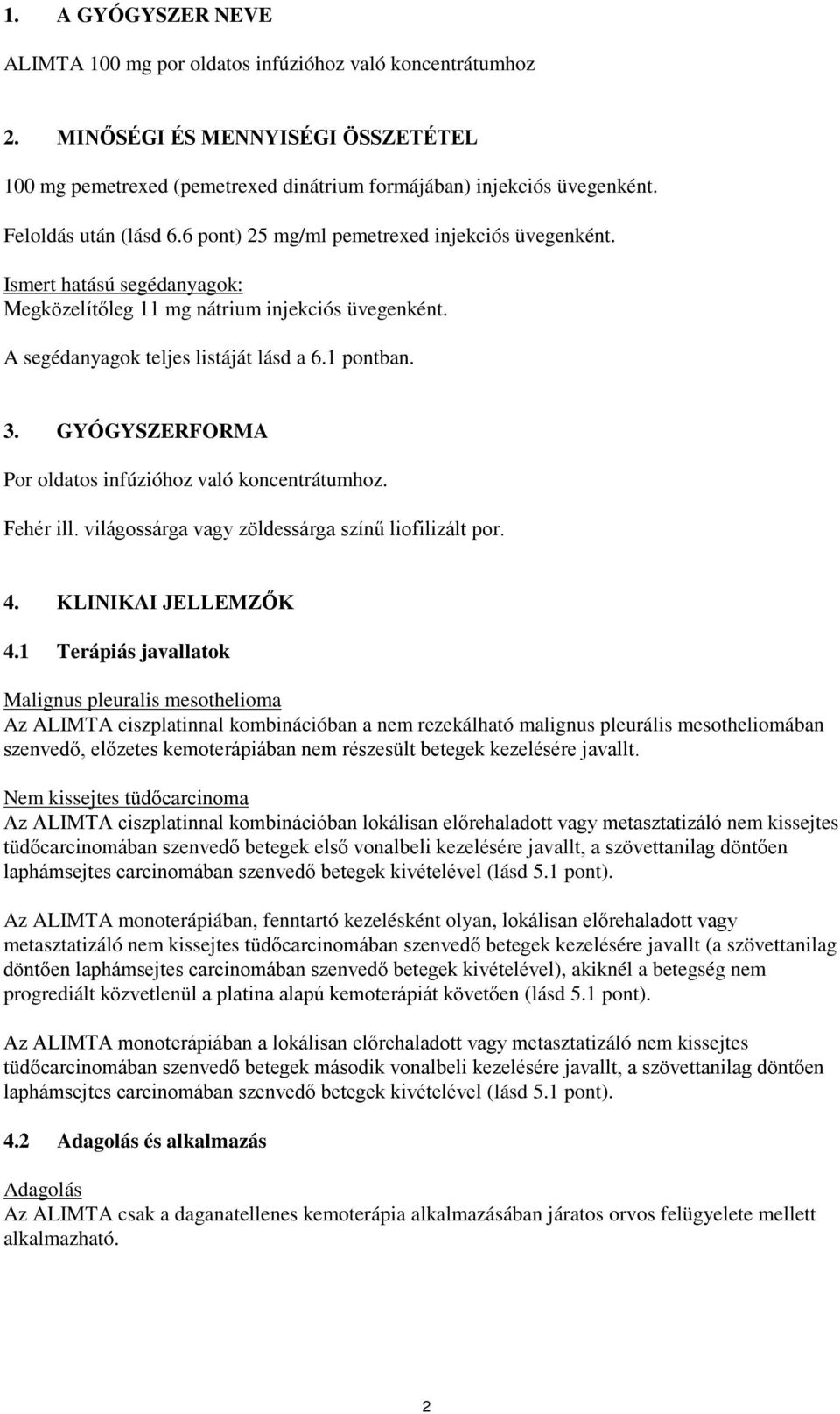 1 pontban. 3. GYÓGYSZERFORMA Por oldatos infúzióhoz való koncentrátumhoz. Fehér ill. világossárga vagy zöldessárga színű liofilizált por. 4. KLINIKAI JELLEMZŐK 4.