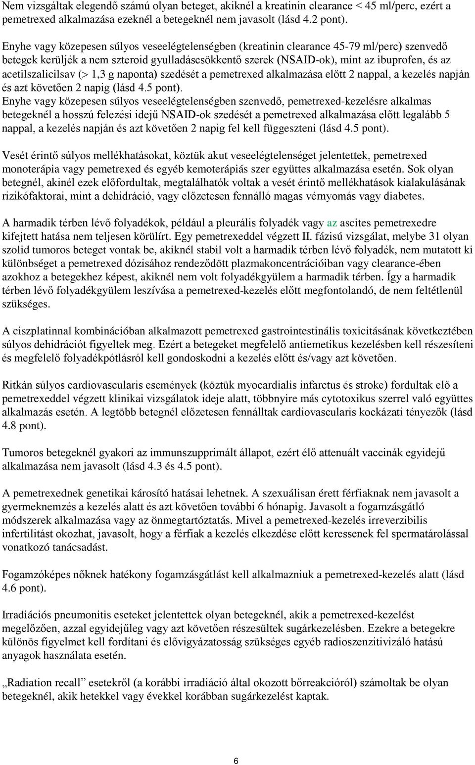 acetilszalicilsav (> 1,3 g naponta) szedését a pemetrexed alkalmazása előtt 2 nappal, a kezelés napján és azt követően 2 napig (lásd 4.5 pont).