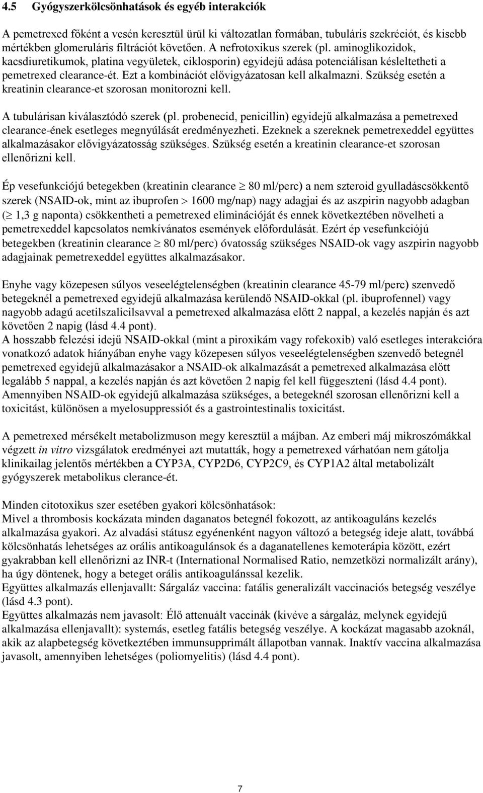 Ezt a kombinációt elővigyázatosan kell alkalmazni. Szükség esetén a kreatinin clearance-et szorosan monitorozni kell. A tubulárisan kiválasztódó szerek (pl.