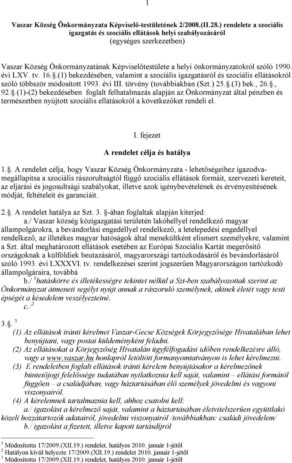 tv. 16..(1) bekezdésében, valamint a szociális igazgatásról és szociális ellátásokról szóló többször módosított 1993. évi III. törvény (továbbiakban (Szt.) 25..(3) bek., 26.., 92.