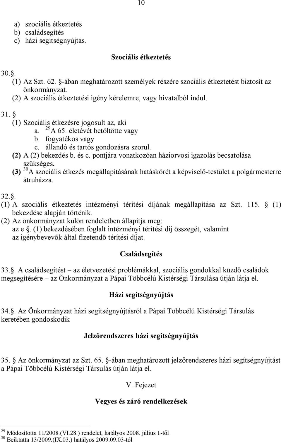 állandó és tartós gondozásra szorul. (2) A (2) bekezdés b. és c. pontjára vonatkozóan háziorvosi igazolás becsatolása szükséges.