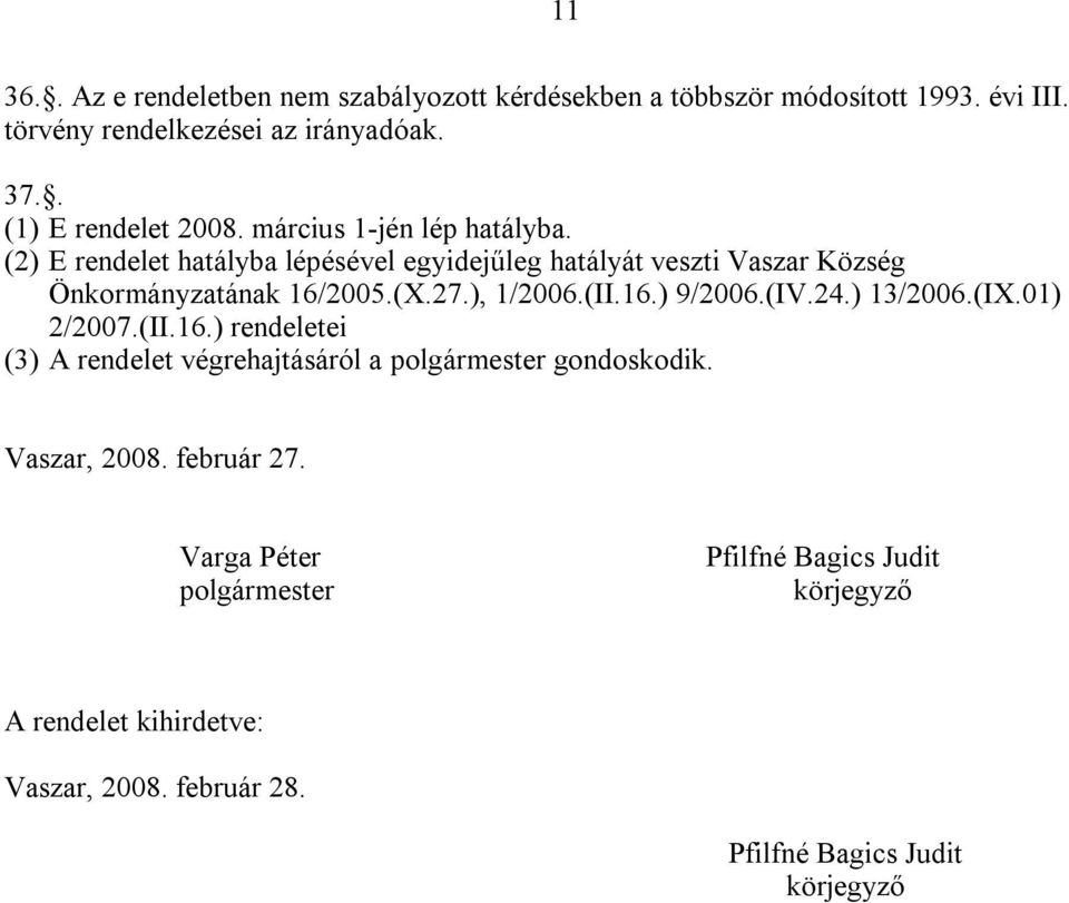 (2) E rendelet hatályba lépésével egyidejűleg hatályát veszti Vaszar Község Önkormányzatának 16/2005.(X.27.), 1/2006.(II.16.) 9/2006.(IV.24.