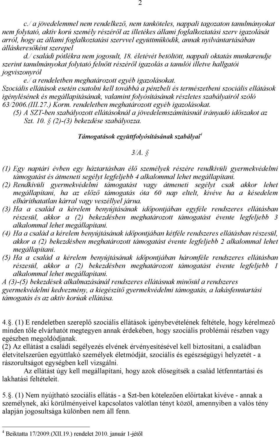 életévét betöltött, nappali oktatás munkarendje szerint tanulmányokat folytató felnőtt részéről igazolás a tanulói illetve hallgatói jogviszonyról e./ a rendeletben meghatározott egyéb igazolásokat.