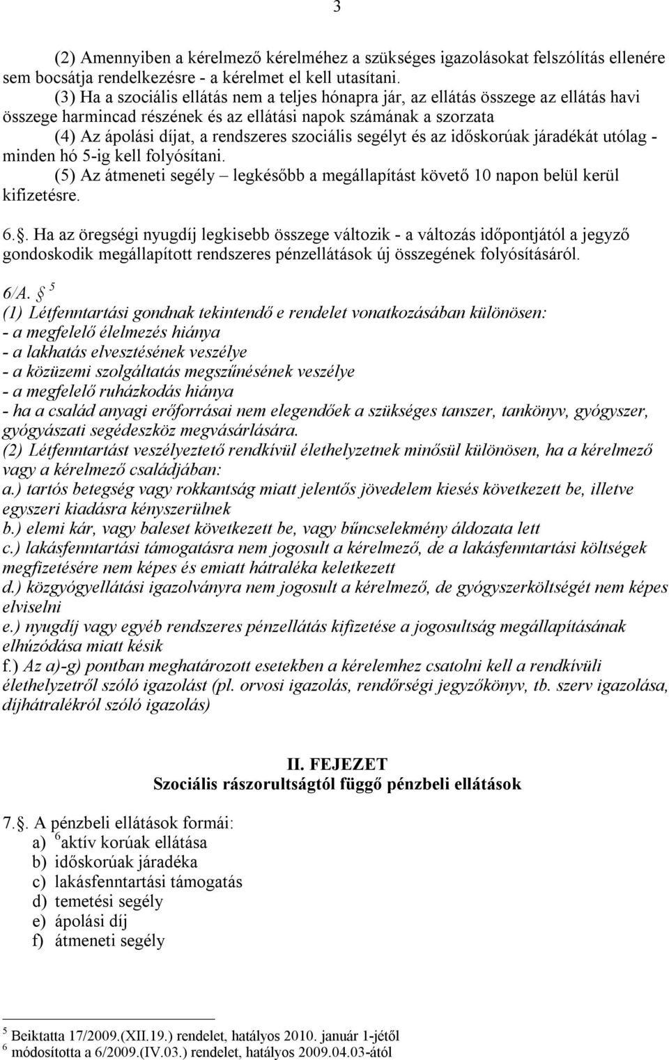 szociális segélyt és az időskorúak járadékát utólag - minden hó 5-ig kell folyósítani. (5) Az átmeneti segély legkésőbb a megállapítást követő 10 napon belül kerül kifizetésre. 6.