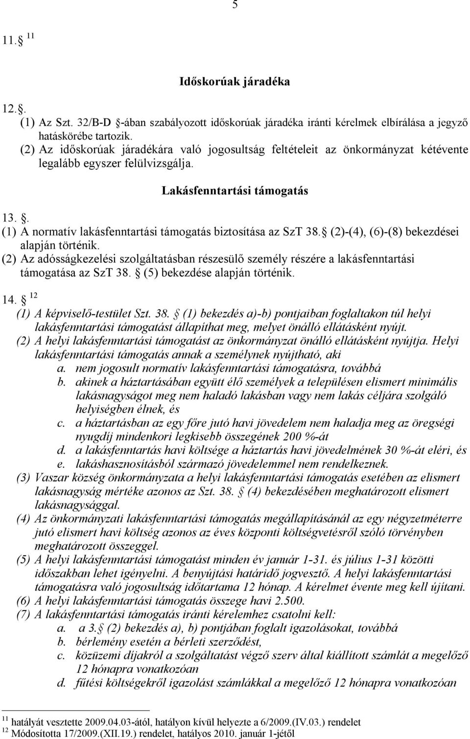 . (1) A normatív lakásfenntartási támogatás biztosítása az SzT 38. (2)-(4), (6)-(8) bekezdései alapján történik.