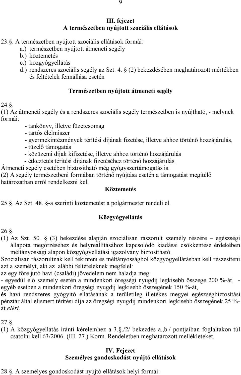 . (1) Az átmeneti segély és a rendszeres szociális segély természetben is nyújtható, - melynek formái: - tankönyv, illetve füzetcsomag - tartós élelmiszer - gyermekintézmények térítési díjának