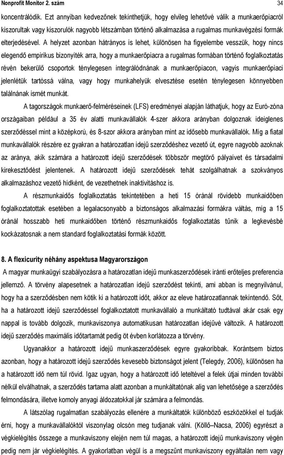 A helyzet azonban hátrányos is lehet, különösen ha figyelembe vesszük, hogy nincs elegendő empirikus bizonyíték arra, hogy a munkaerőpiacra a rugalmas formában történő foglalkoztatás révén bekerülő