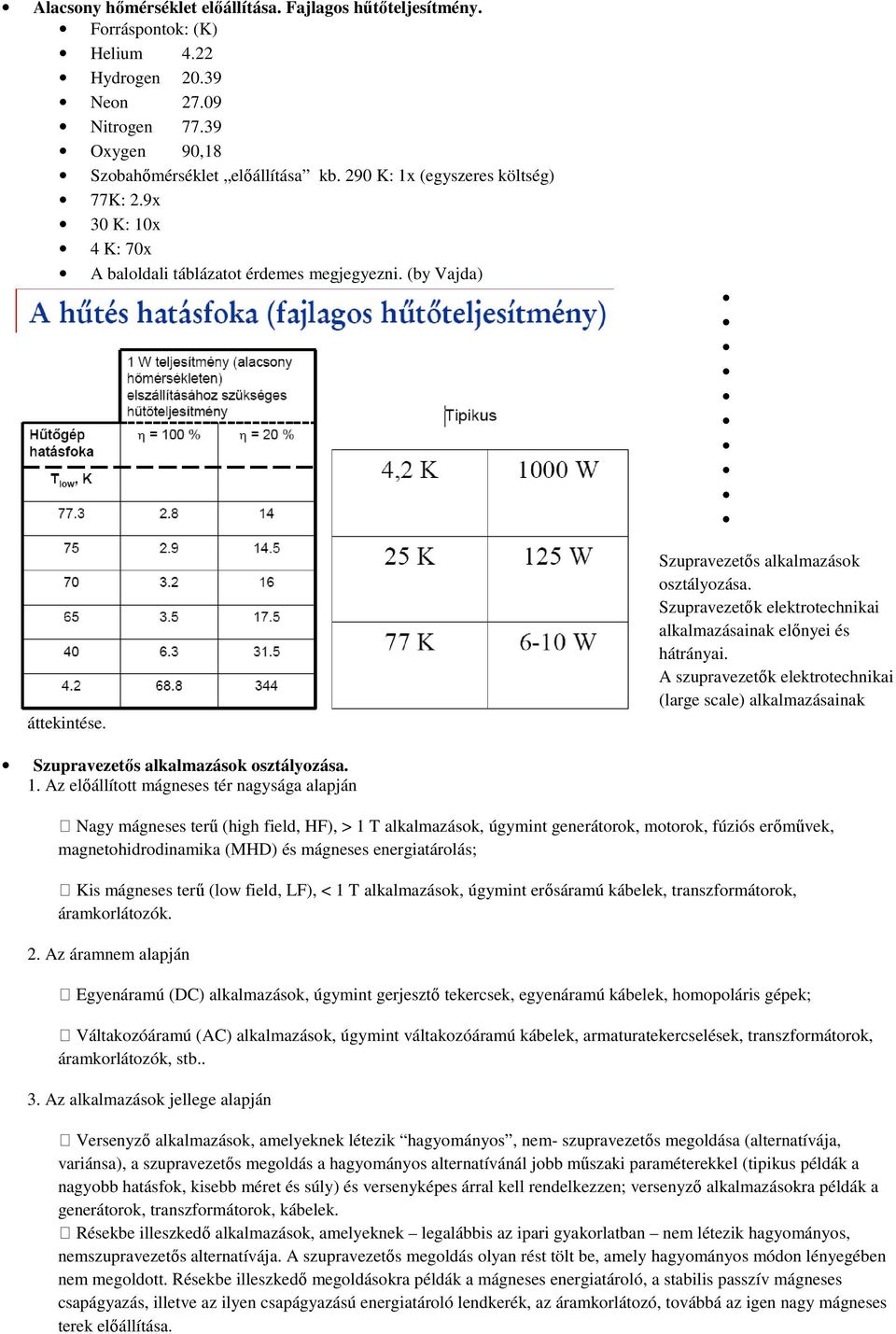 Szupravezetők elektrotechnikai alkalmazásainak előnyei és hátrányai. A szupravezetők elektrotechnikai (large scale) alkalmazásainak Szupravezetős alkalmazások osztályozása. 1.