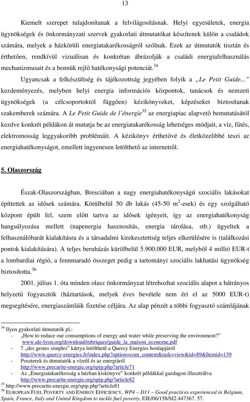 Ezek az útmutatók tisztán és értheten, rendkívül vizuálisan és konkrétan ábrázolják a családi energiafelhasználás mechanizmusait és a bennük rejl hatékonysági potenciát.