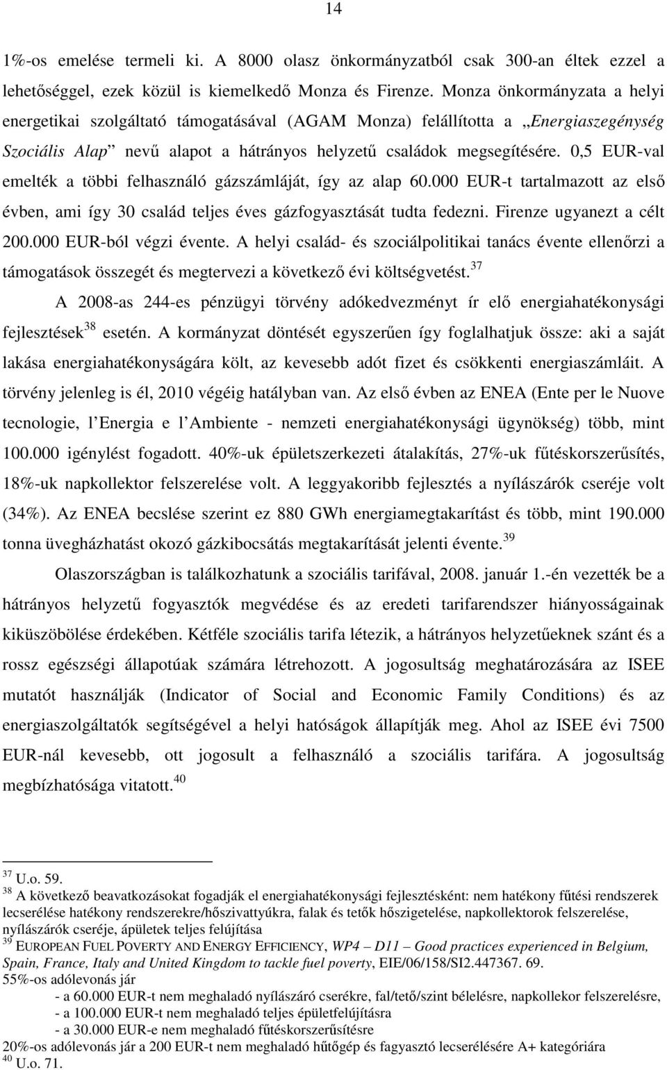 0,5 EUR-val emelték a többi felhasználó gázszámláját, így az alap 60.000 EUR-t tartalmazott az els évben, ami így 30 család teljes éves gázfogyasztását tudta fedezni. Firenze ugyanezt a célt 200.