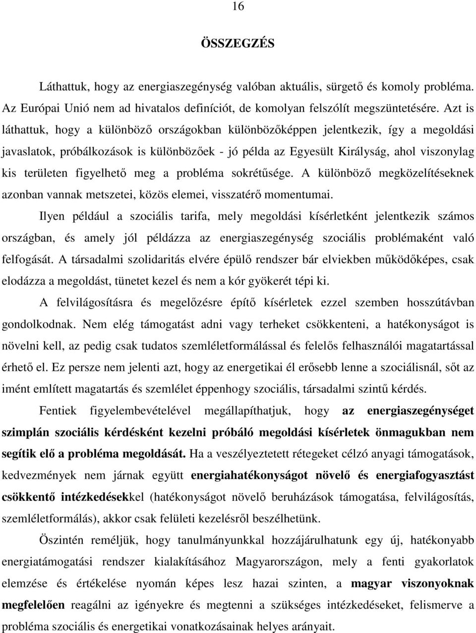 figyelhet meg a probléma sokrétsége. A különböz megközelítéseknek azonban vannak metszetei, közös elemei, visszatér momentumai.