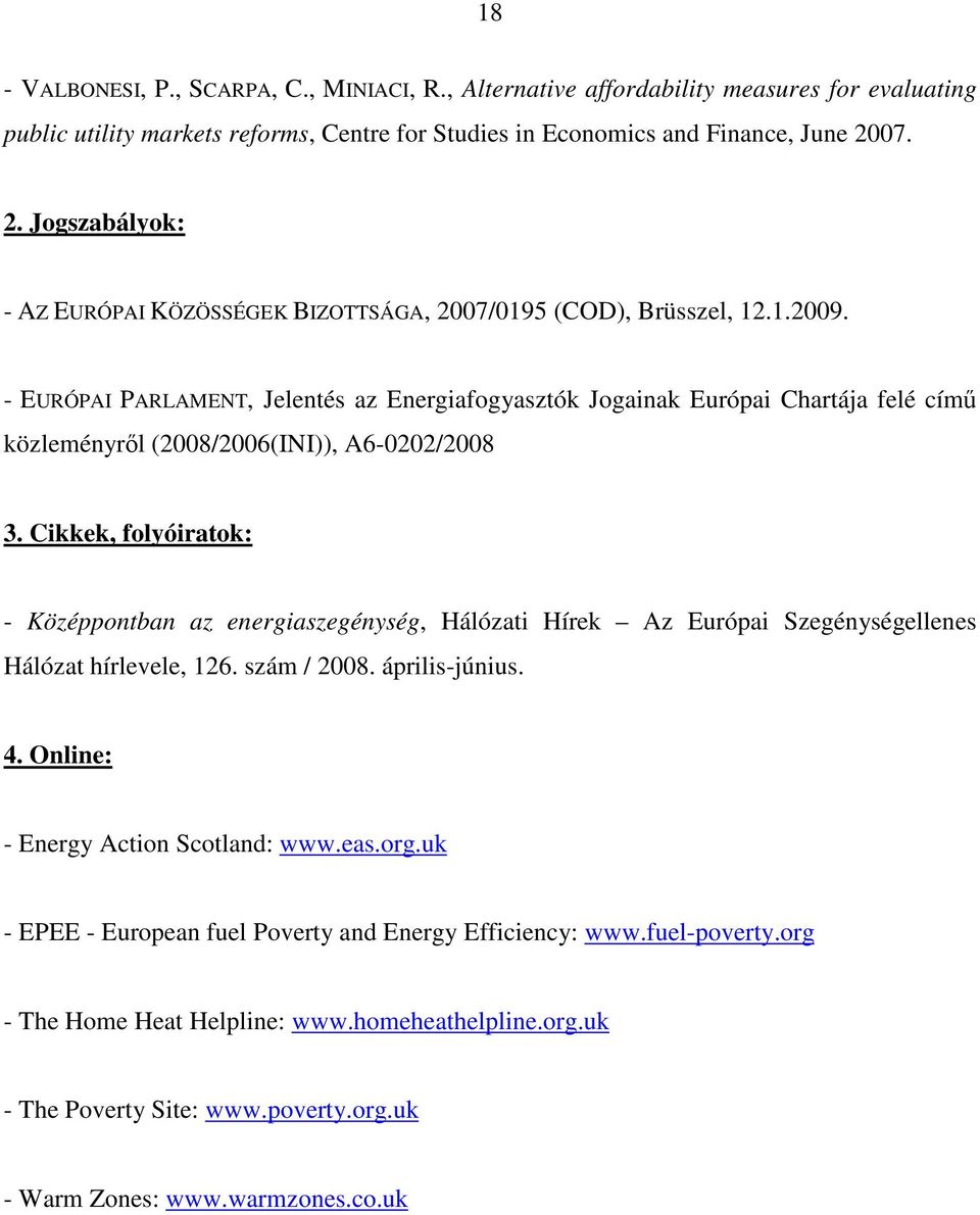 - EURÓPAI PARLAMENT, Jelentés az Energiafogyasztók Jogainak Európai Chartája felé cím közleményrl (2008/2006(INI)), A6-0202/2008 3.