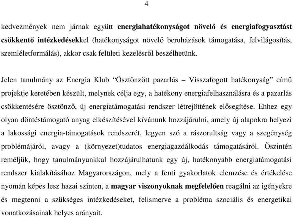 Jelen tanulmány az Energia Klub Ösztönzött pazarlás Visszafogott hatékonyság cím projektje keretében készült, melynek célja egy, a hatékony energiafelhasználásra és a pazarlás csökkentésére ösztönz,