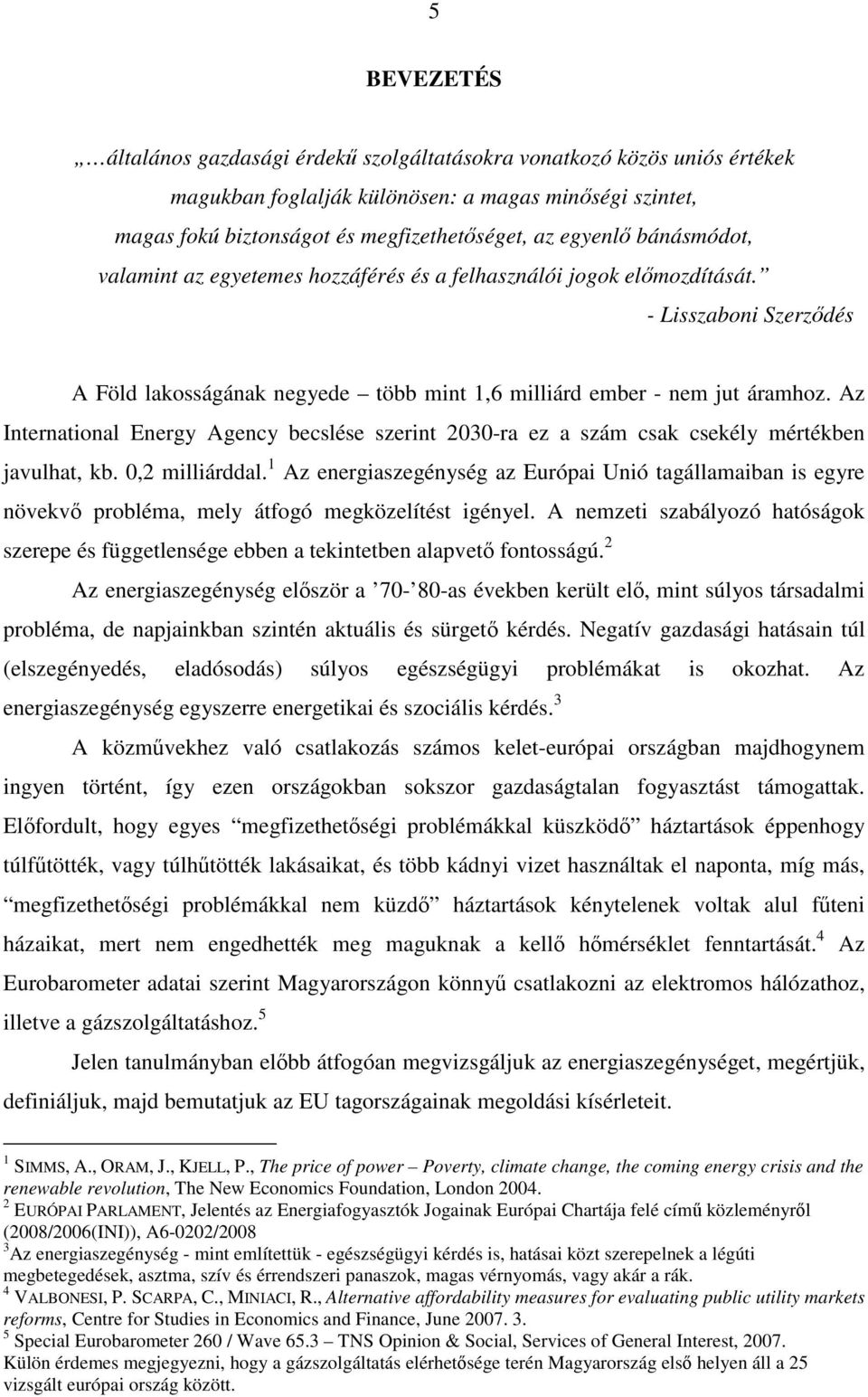 Az International Energy Agency becslése szerint 2030-ra ez a szám csak csekély mértékben javulhat, kb. 0,2 milliárddal.