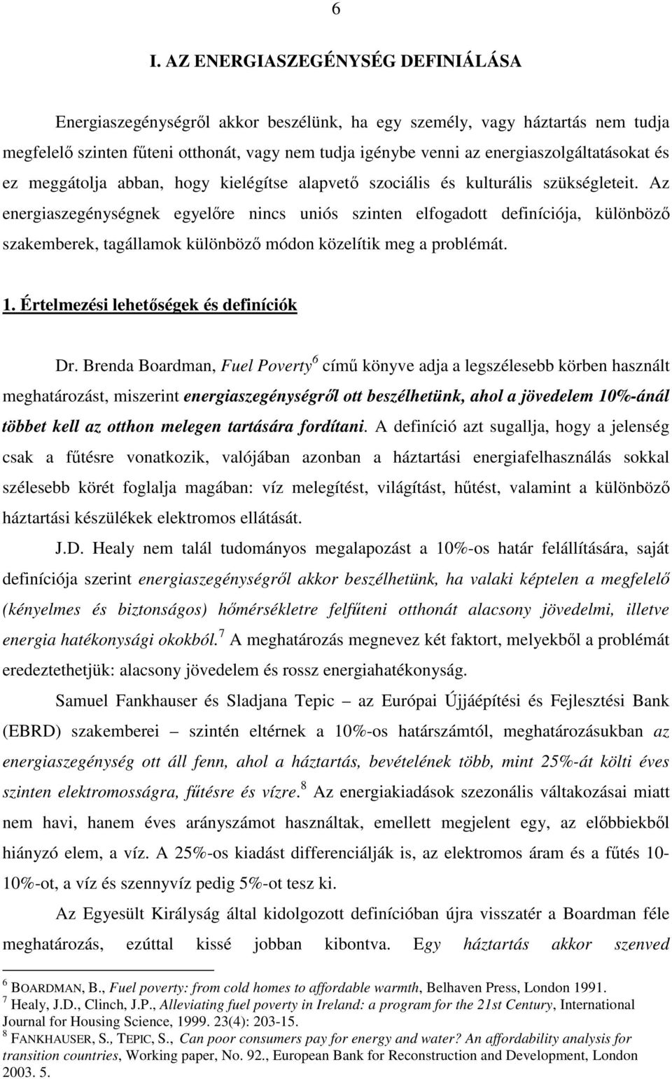 Az energiaszegénységnek egyelre nincs uniós szinten elfogadott definíciója, különböz szakemberek, tagállamok különböz módon közelítik meg a problémát. 1. Értelmezési lehetségek és definíciók Dr.