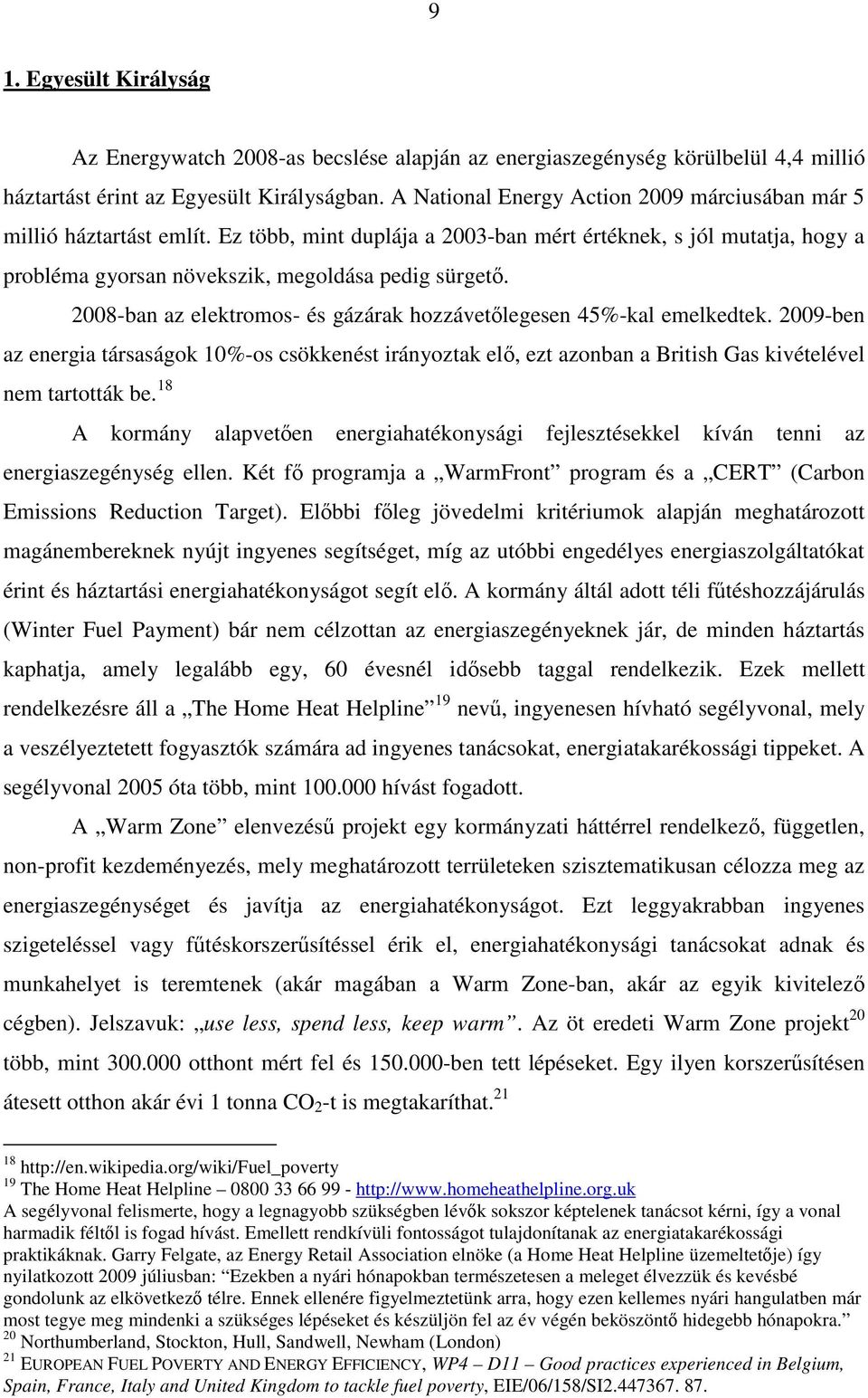 2008-ban az elektromos- és gázárak hozzávetlegesen 45%-kal emelkedtek. 2009-ben az energia társaságok 10%-os csökkenést irányoztak el, ezt azonban a British Gas kivételével nem tartották be.